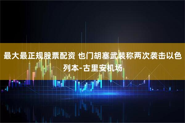 最大最正规股票配资 也门胡塞武装称两次袭击以色列本-古里安机场